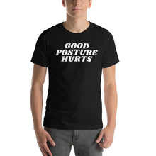 Load image into Gallery viewer, &quot;Good Posture Hurts&quot; T-Shirt
